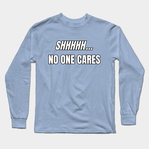 SHHHHH... No One Cares Sarcastic Vibes Tee! Long Sleeve T-Shirt by SocietyTwentyThree